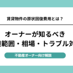 賃貸の原状回復費用とは？オーナーが知るべき負担範囲・相場・トラブル対策